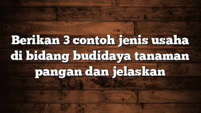 Contoh Wirausaha Sukses di Bidang Budidaya Tanaman Pangan: Inspirasi dan Strategi
